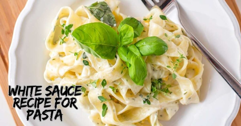 White Sauce Recipe for Pasta